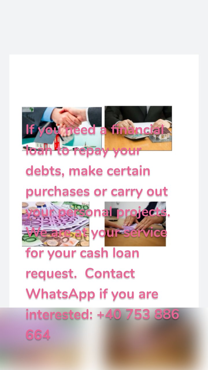 If you need a financial loan to repay your debts, make certain purchases or carry out your personal projects.  We are at your service for your cash loan request.  Contact WhatsApp if you are interested: +40 753 886 664